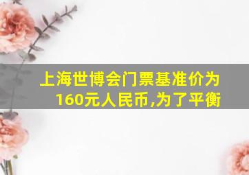 上海世博会门票基准价为160元人民币,为了平衡