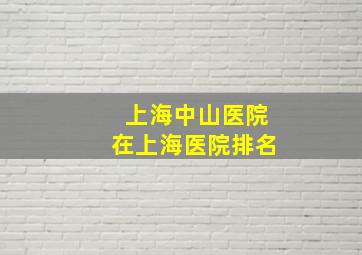 上海中山医院在上海医院排名