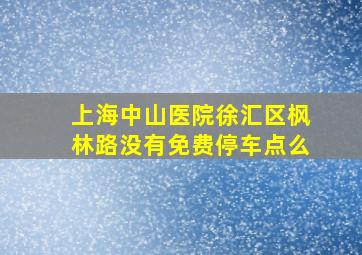 上海中山医院徐汇区枫林路没有免费停车点么