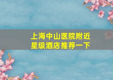 上海中山医院附近星级酒店推荐一下