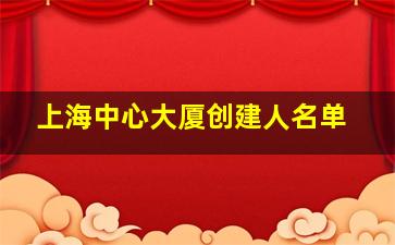 上海中心大厦创建人名单