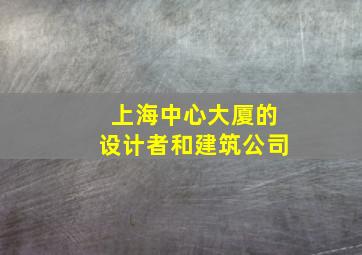 上海中心大厦的设计者和建筑公司