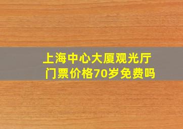 上海中心大厦观光厅门票价格70岁免费吗