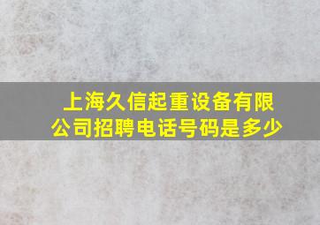 上海久信起重设备有限公司招聘电话号码是多少