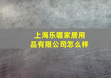 上海乐喔家居用品有限公司怎么样