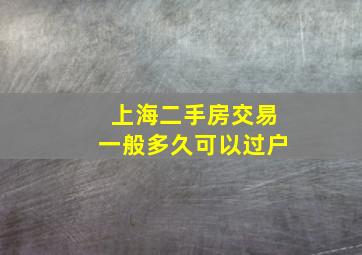 上海二手房交易一般多久可以过户