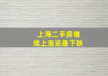 上海二手房继续上涨还是下跌