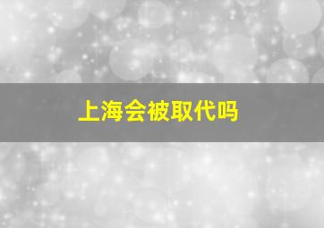 上海会被取代吗