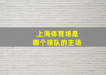 上海体育场是哪个球队的主场