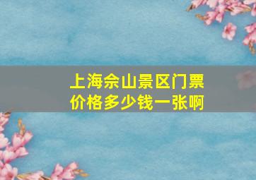 上海佘山景区门票价格多少钱一张啊