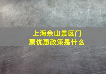 上海佘山景区门票优惠政策是什么