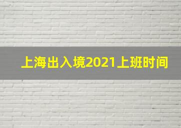 上海出入境2021上班时间