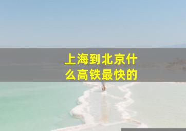 上海到北京什么高铁最快的