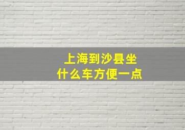 上海到沙县坐什么车方便一点