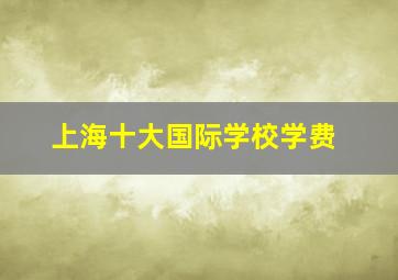 上海十大国际学校学费