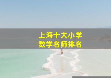 上海十大小学数学名师排名