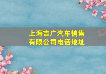 上海吉广汽车销售有限公司电话地址