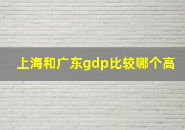 上海和广东gdp比较哪个高