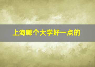 上海哪个大学好一点的