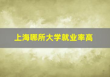 上海哪所大学就业率高