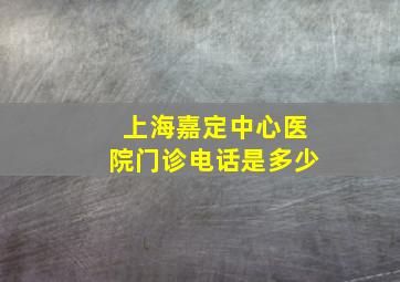 上海嘉定中心医院门诊电话是多少