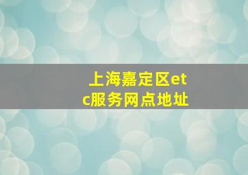 上海嘉定区etc服务网点地址