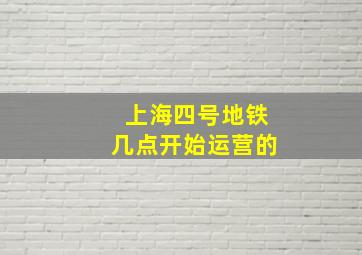 上海四号地铁几点开始运营的