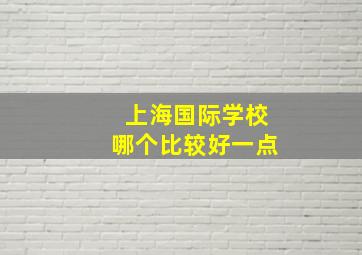 上海国际学校哪个比较好一点