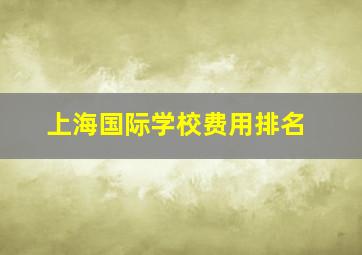 上海国际学校费用排名