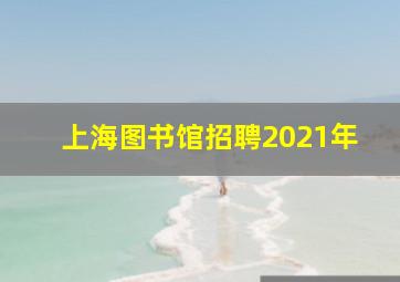 上海图书馆招聘2021年