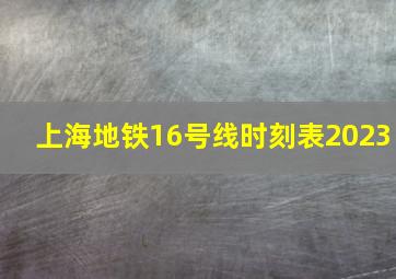 上海地铁16号线时刻表2023