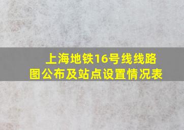 上海地铁16号线线路图公布及站点设置情况表