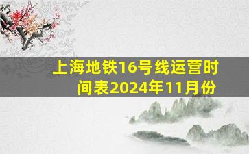 上海地铁16号线运营时间表2024年11月份