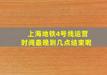 上海地铁4号线运营时间最晚到几点结束呢