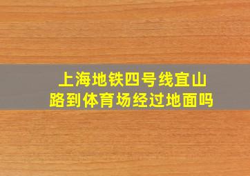 上海地铁四号线宜山路到体育场经过地面吗