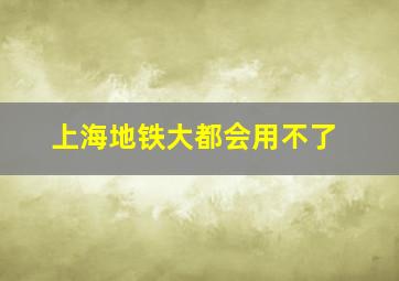 上海地铁大都会用不了