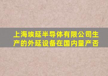 上海埃延半导体有限公司生产的外延设备在国内量产否