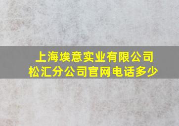 上海埃意实业有限公司松汇分公司官网电话多少