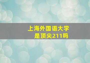 上海外国语大学是顶尖211吗