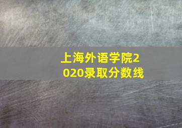 上海外语学院2020录取分数线