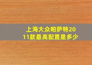 上海大众帕萨特2011款最高配置是多少