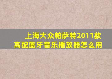 上海大众帕萨特2011款高配蓝牙音乐播放器怎么用