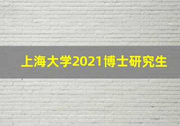 上海大学2021博士研究生