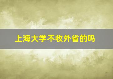 上海大学不收外省的吗