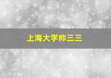 上海大学帅三三