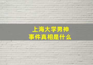 上海大学男神事件真相是什么