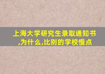 上海大学研究生录取通知书,为什么,比别的学校慢点