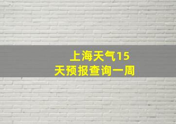 上海天气15天预报查询一周