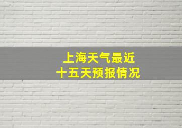 上海天气最近十五天预报情况