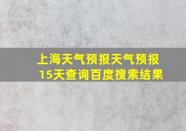 上海天气预报天气预报15天查询百度搜索结果